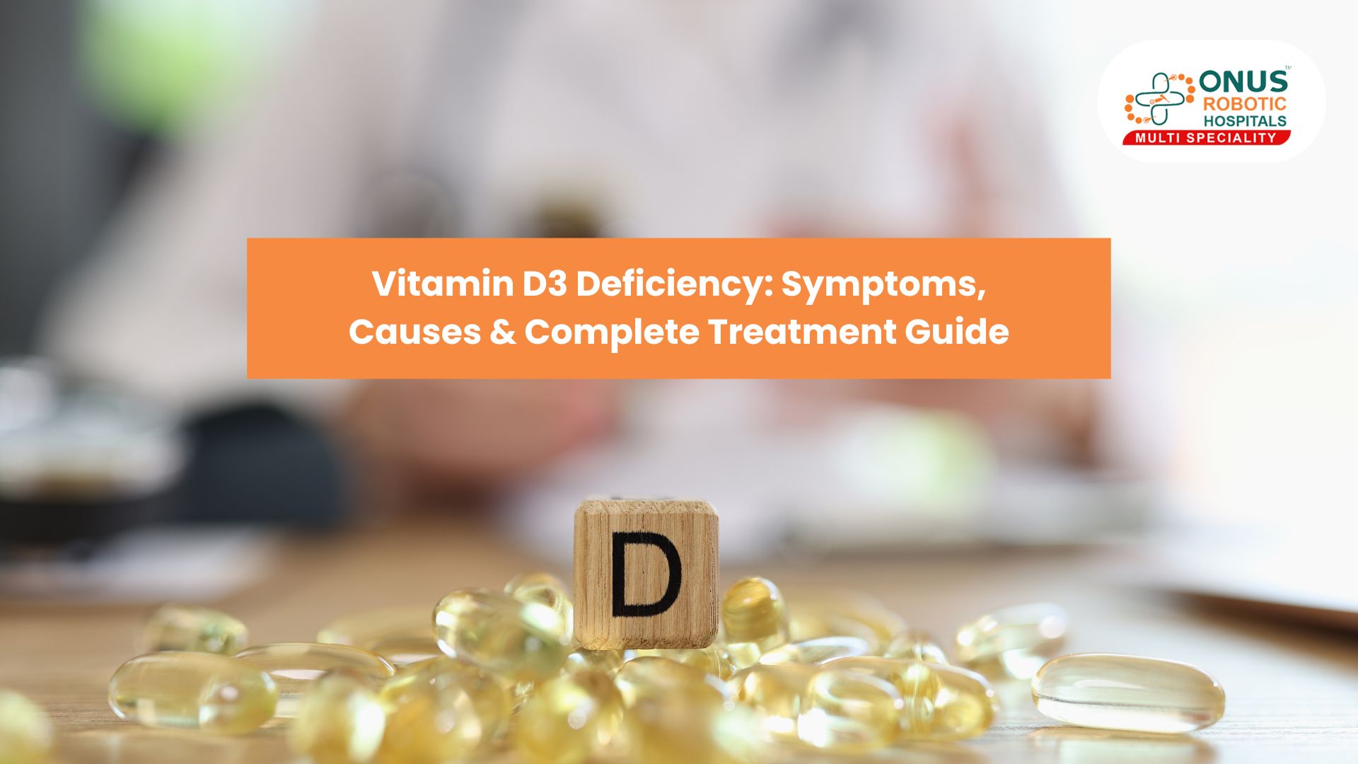 Vitamin D3 Deficiency: Symptoms, Causes & Complete Treatment Guide: Dr. Balaraju Naidu, Robotic Orthopedic Surgeon