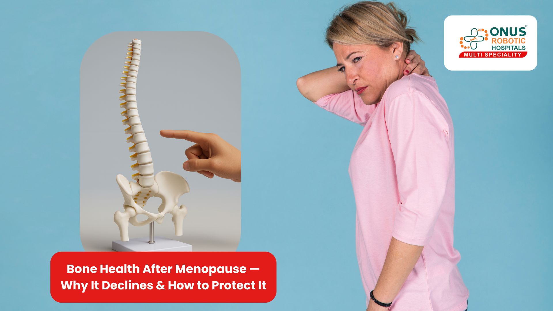Bone Health After Menopause — Why It Declines & How to Protect It- By Dr. Balaraju Naidu, Robotic Orthopedic Surgeon, ONUS Robotic Hospitals