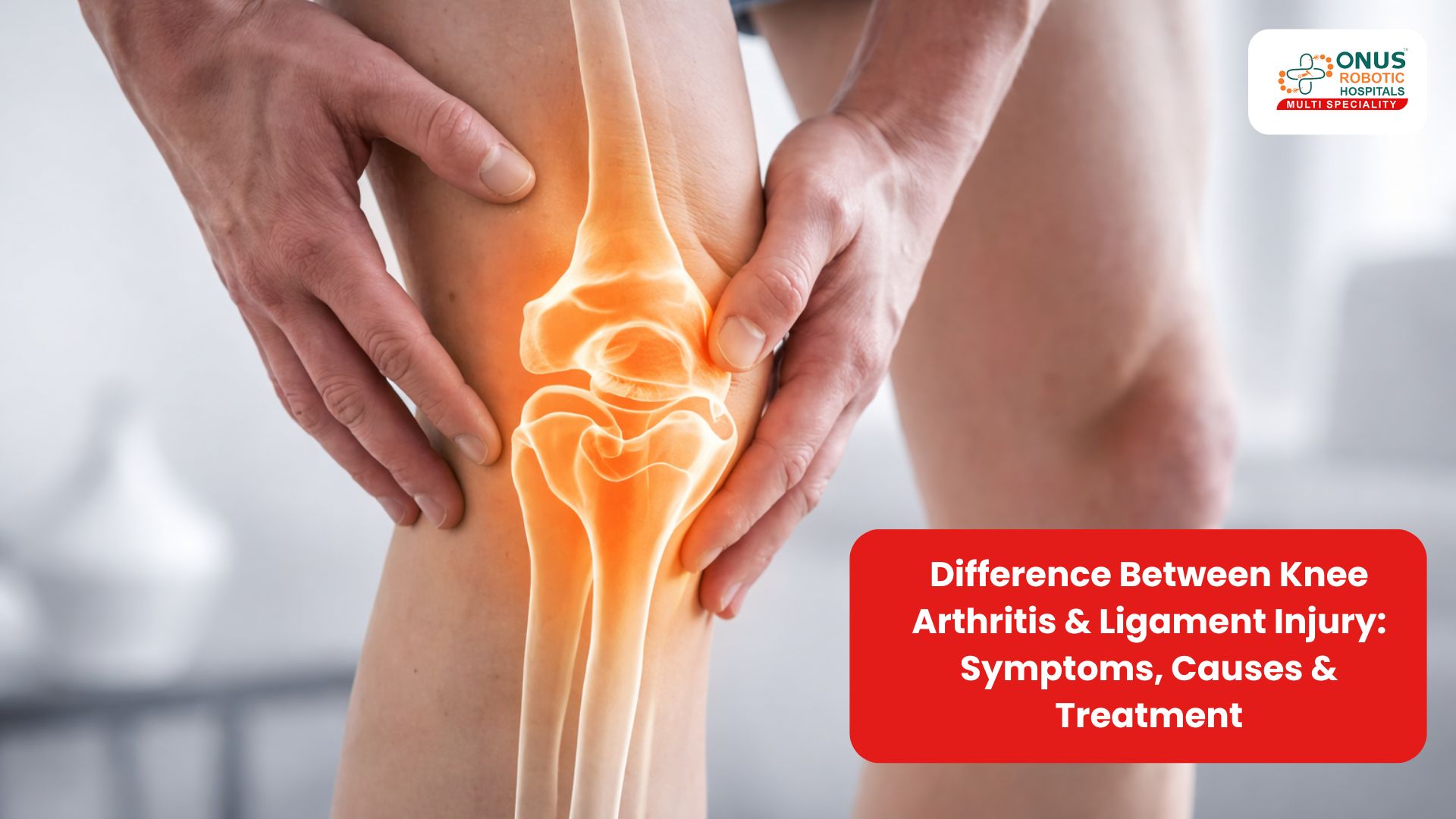 Difference Between Knee Arthritis & Ligament Injury: Symptoms, Causes & Treatment: By Dr. Balaraju Naidu, Robotic Orthopedic Surgeon, ONUS Robotic Hospitals