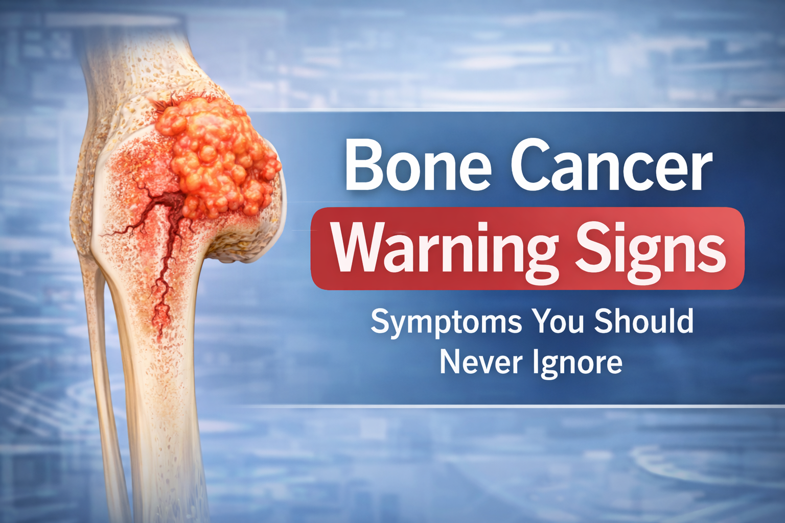 Bone Cancer Warning Signs: Symptoms You Should Never Ignore: By Dr. Balaraju Naidu, Robotic Orthopedic Surgeon, ONUS Robotic Hospitals