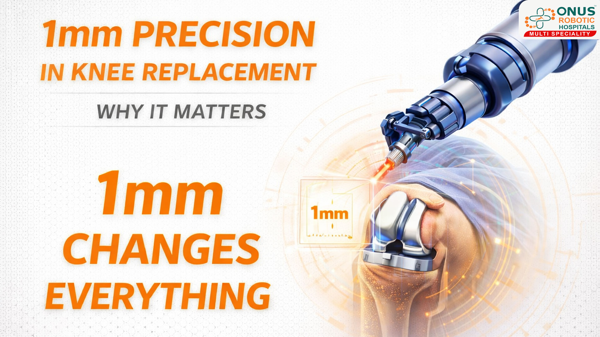 Robotic Knee Replacement Surgery – How 1mm Precision Changes Outcomes – By Dr. Balaraju Naidu, Robotic Orthopedic Surgeon, ONUS Robotic Hospitals