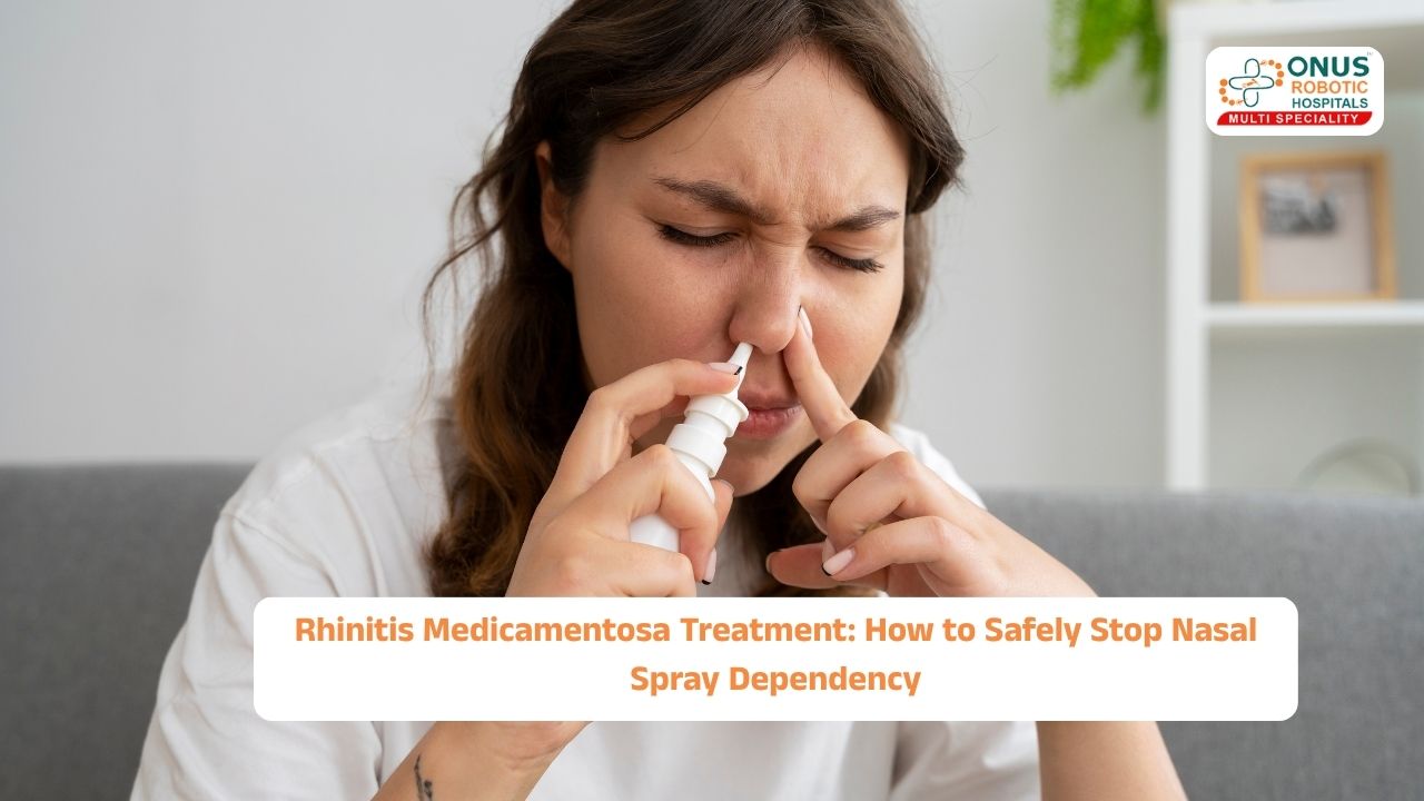Rhinitis Medicamentosa Treatment: How to Safely Stop Nasal Spray Dependency- By Dr. Akshitha Reddy, ENT Specialist, ONUS Robotic Hospitals