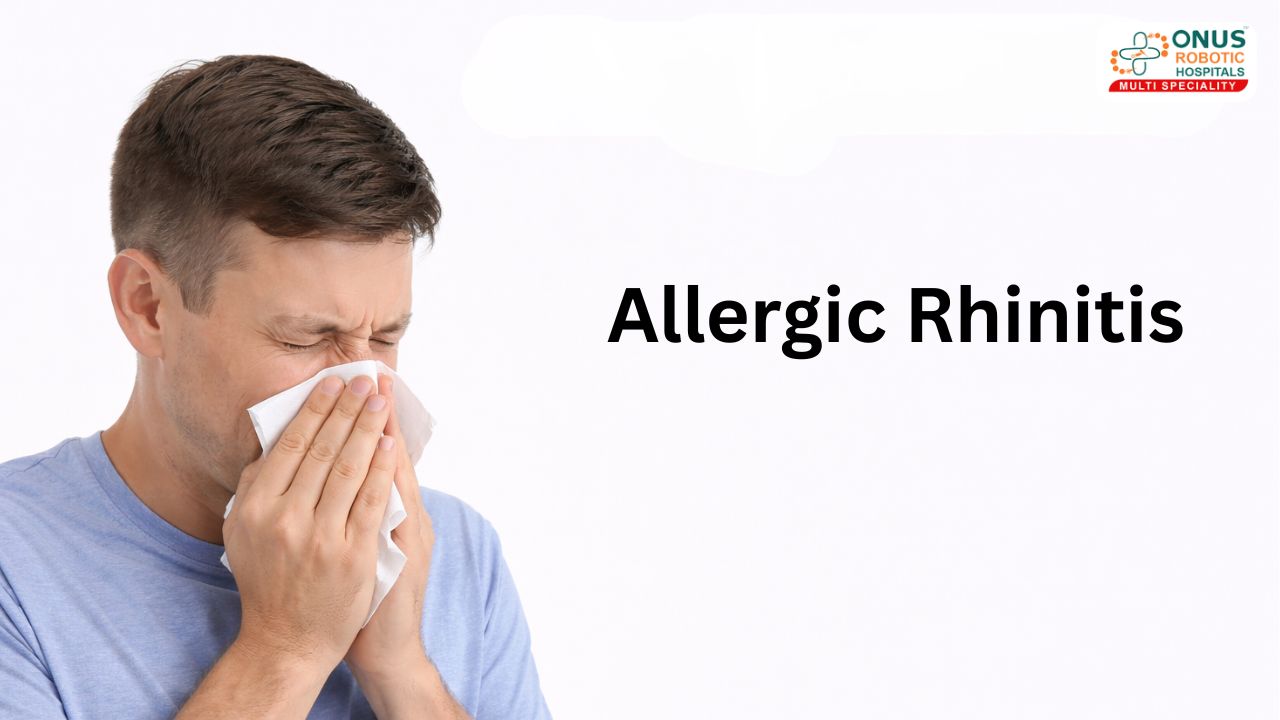 Allergic Rhinitis: Causes, Symptoms & When to See an ENT Specialist – By Dr. Akshitha Reddy, ENT Specialist, ONUS Robotic Hospitals