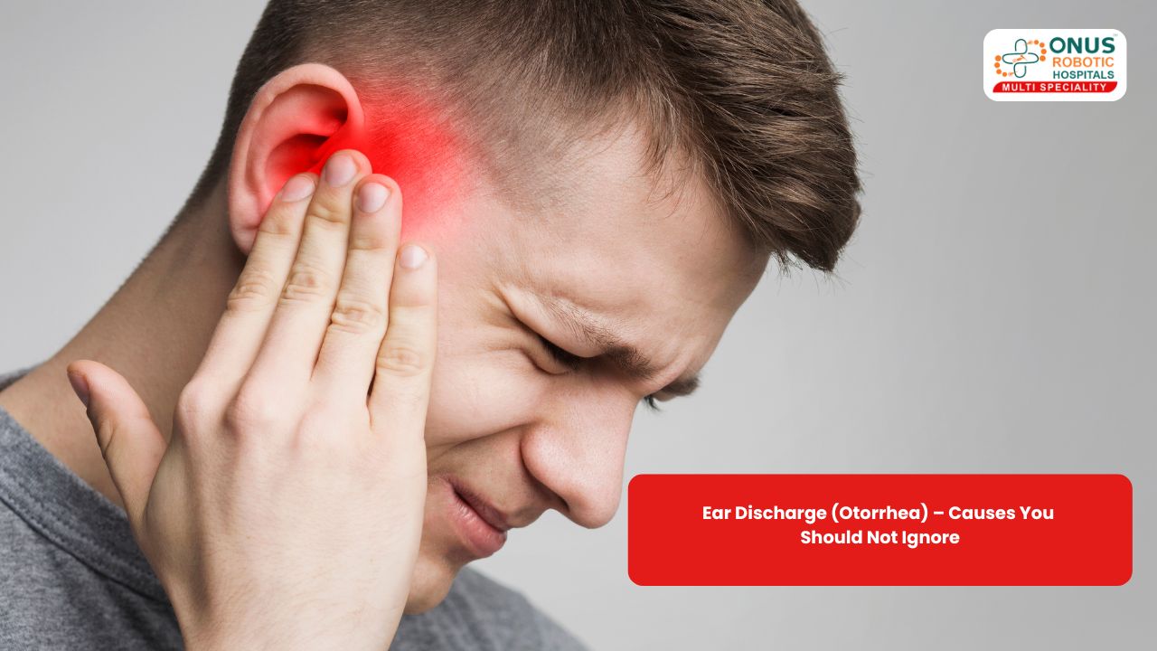 Ear Discharge (Otorrhea) – Causes You Should Not Ignore- By Dr. Akshitha Reddy, ENT Specialist, ONUS Robotic Hospitals