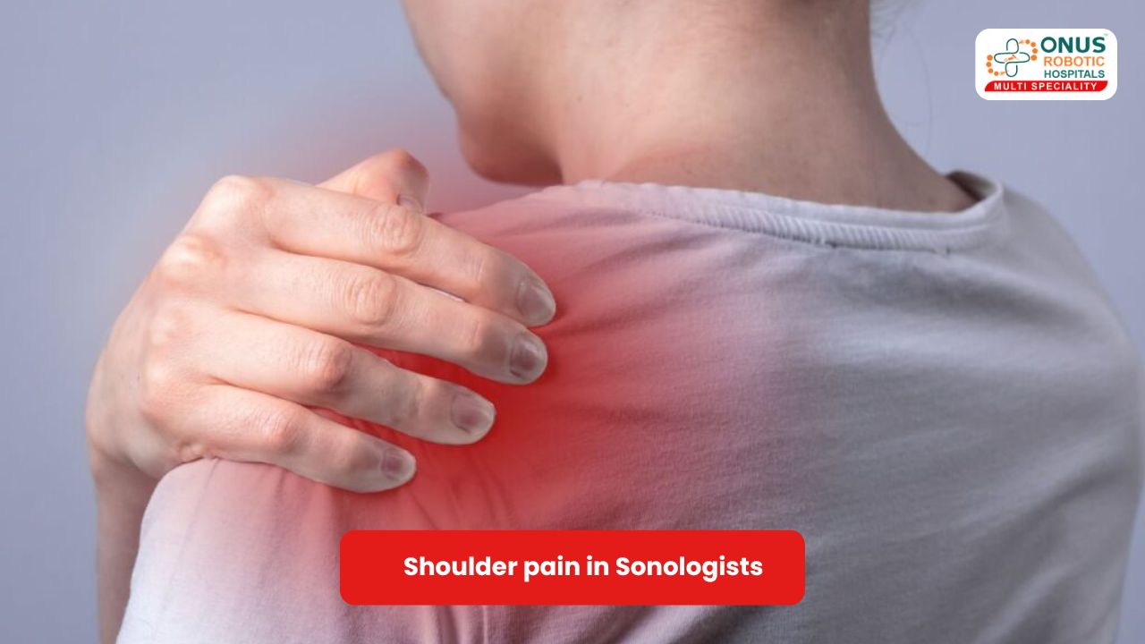 Shoulder pain in Sonologists – Can it be prevented- By Dr. K. Sai Prajwal Reddy, Consultant Arthroscopy, ONUS Robotic Hospitals