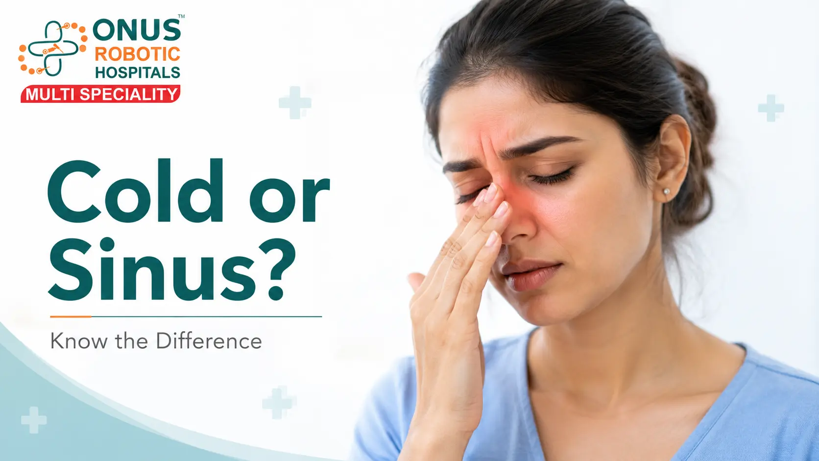 Common Cold vs Sinusitis: Is Every Cold a Sinus Problem?- By  ENT Specialist, ONUS Robotic Hospitals