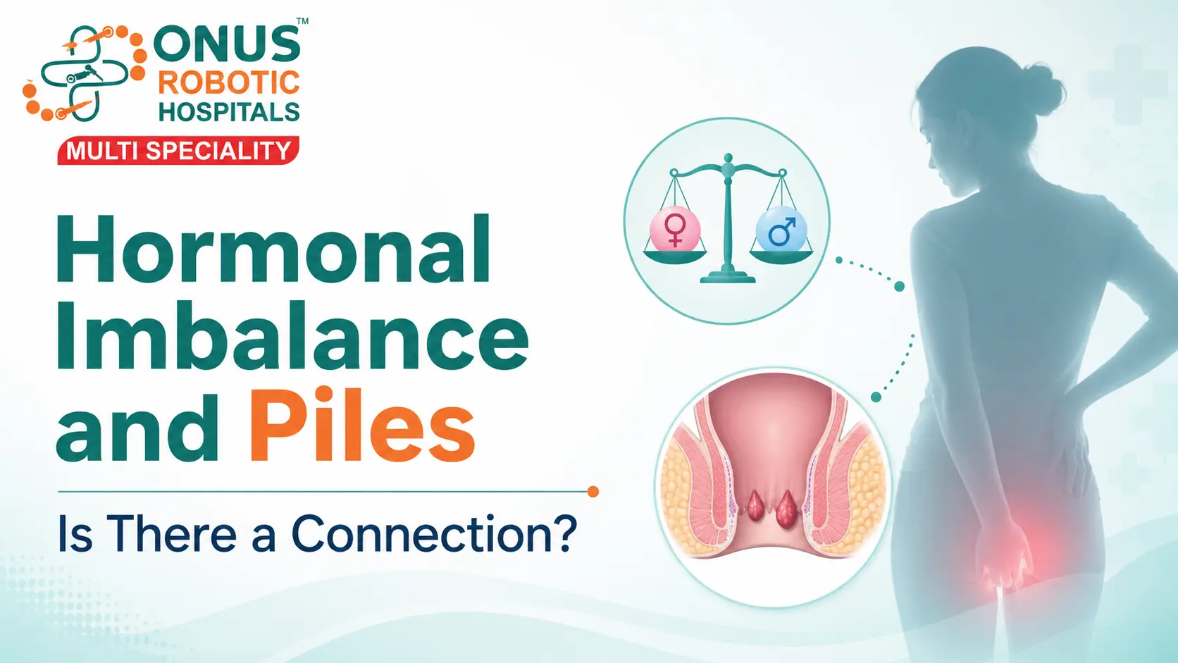 Hormonal Imbalance and Piles: Is There a Connection?- By Senior Consultant – General, Laser & Laparoscopic Surgery, ONUS Robotic Hospitals