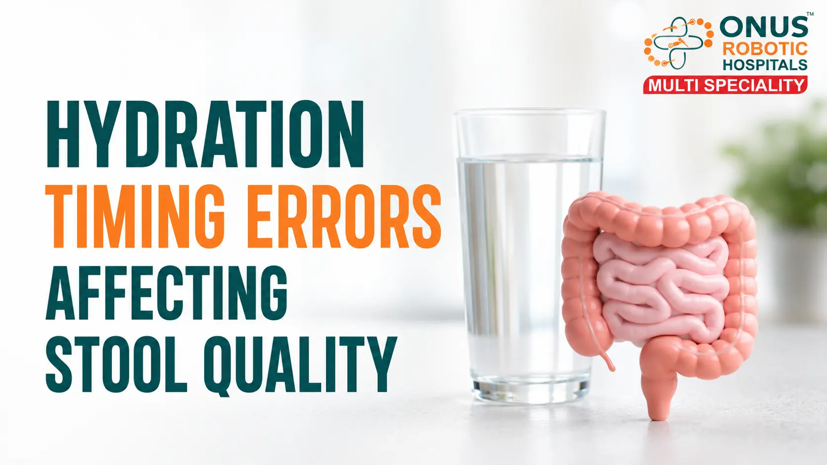 Hydration Timing Errors Affecting Stool Quality: Senior Consultant – General, Laser & Laparoscopic Surgery, Onus Robotic Hospital