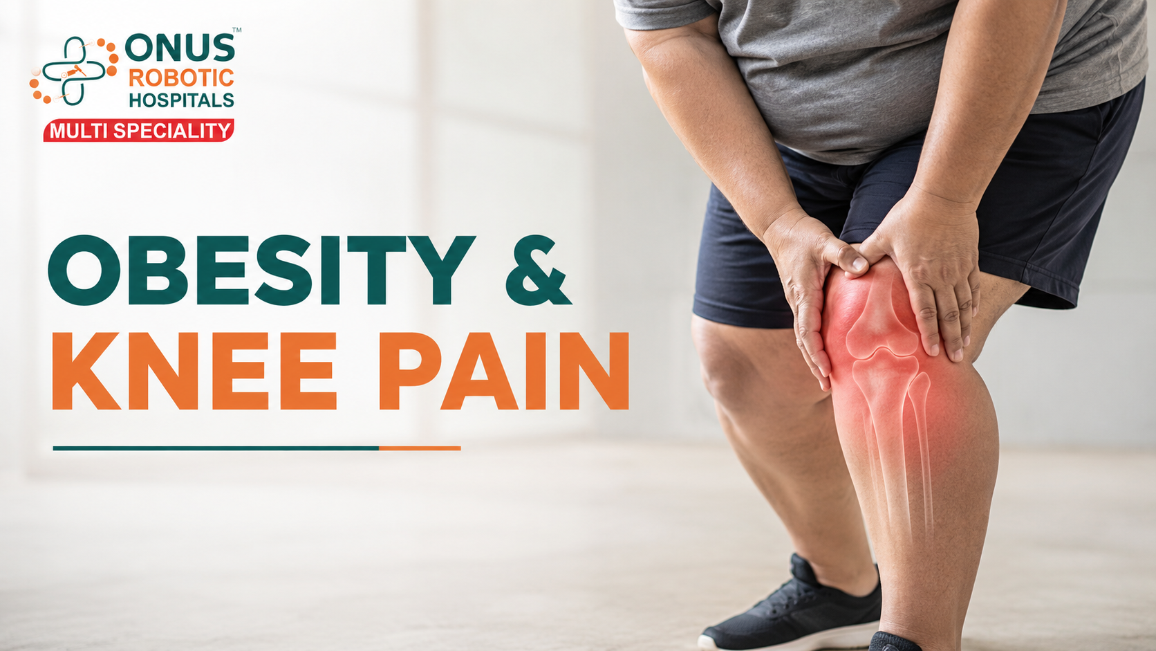 Obesity and Knee Pain: How Excess Body Weight Damages Knee Joints- By Dr. Balaraju Naidu, Robotic Orthopedic Surgeon, ONUS Robotic Hospitals
