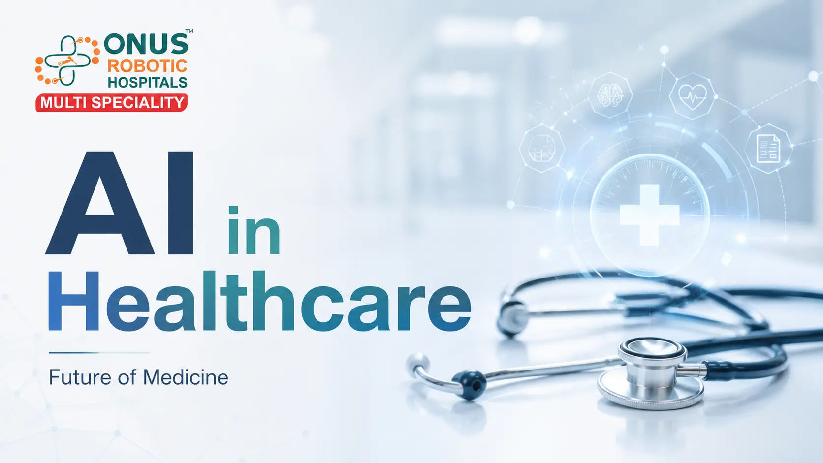 AI in Healthcare: How Artificial Intelligence Is Transforming Modern Medicine- By Dr. Balaraju Naidu, Robotic Orthopedic Surgeon, ONUS Robotic Hospitals