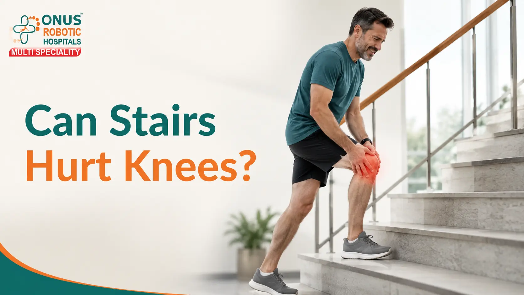 Can Climbing Stairs Damage Your Knees?- By Dr. Balaraju Naidu, Robotic Orthopedic Surgeon, ONUS Robotic Hospitals
