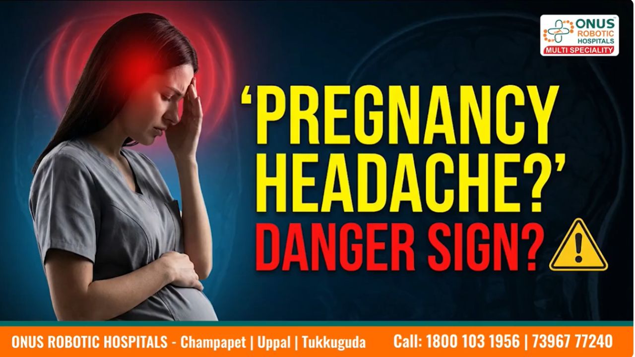 Headache in Pregnancy: When It’s Normal & When It’s Dangerous – By Dr.Krishna Chaithanya Reddy, Neurologist, ONUS Robotic Hospitals