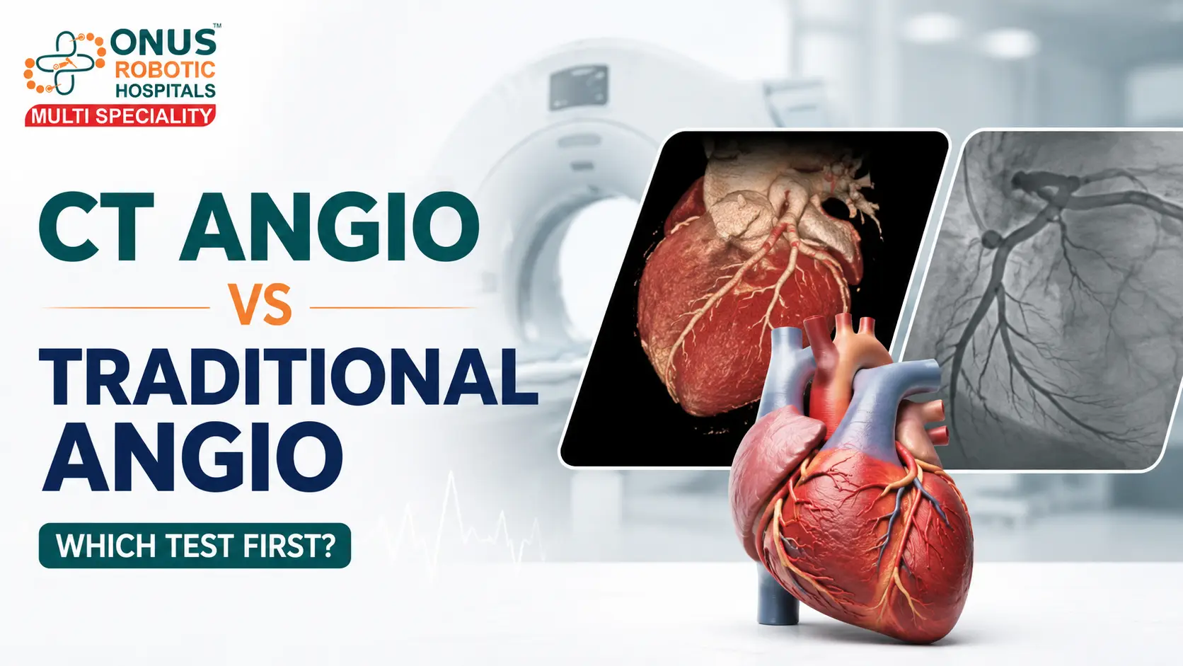 CT Coronary Angiography vs Traditional Coronary Angiography: Which Test Should Be Done First?- By Cardiologist, ONUS Robotic Hospitals