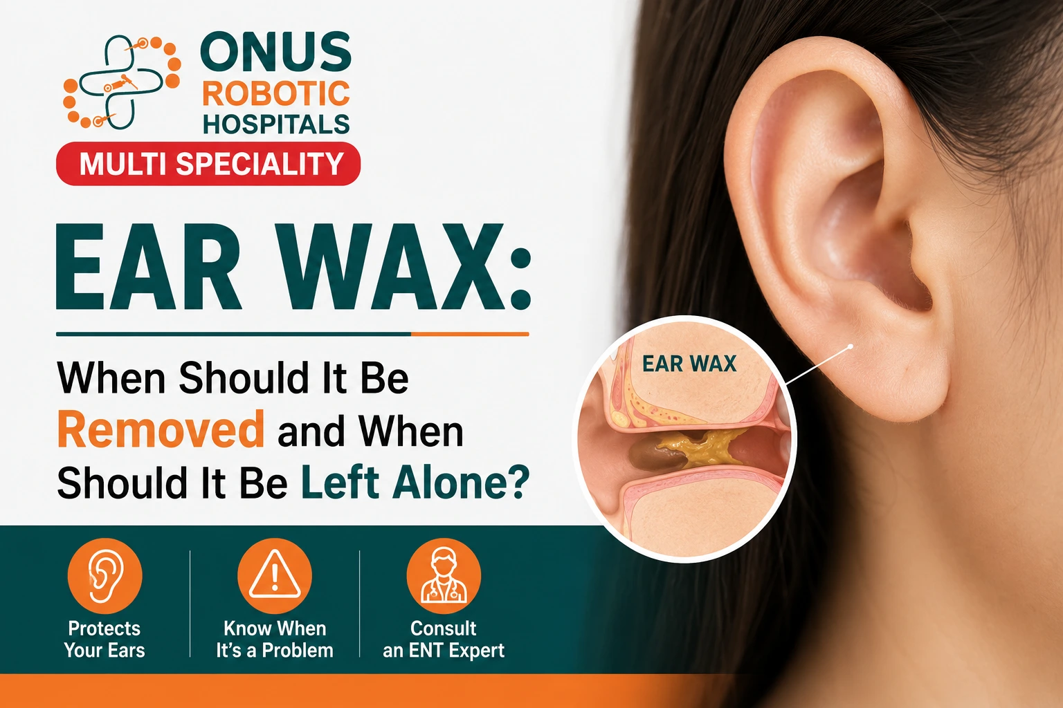 Ear Wax: When Should It Be Removed and When Should It Be Left Alone?- By Consultant ENT Head & Neck Surgeon, ONUS Robotic Hospitals