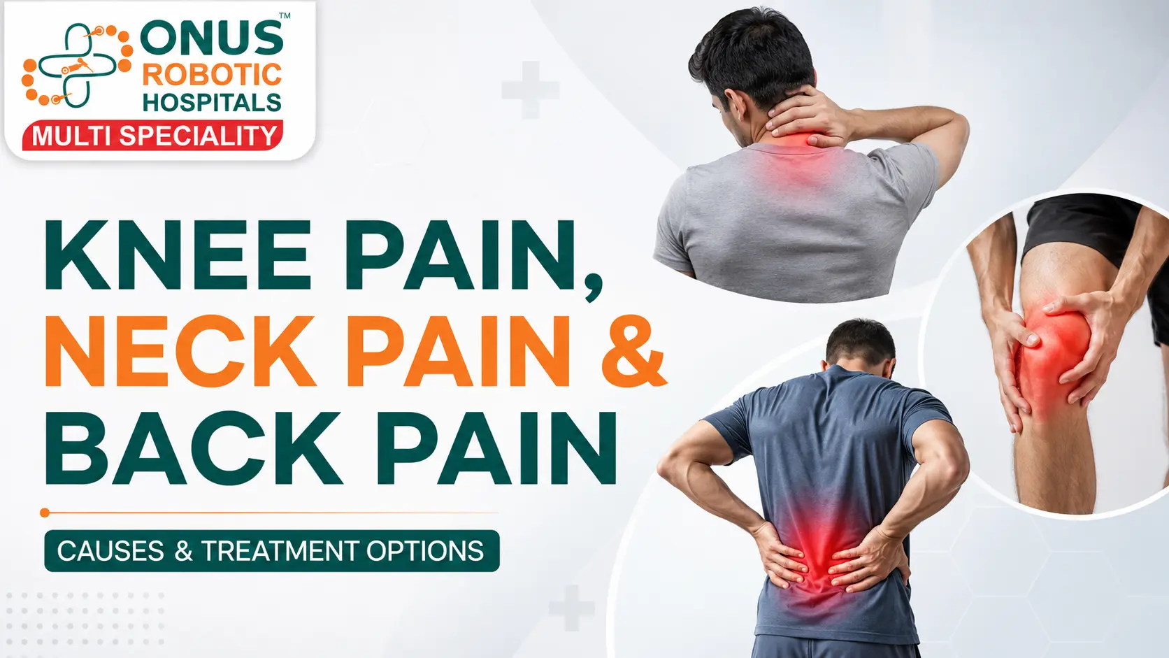 Knee Pain, Neck Pain & Back Pain: Causes, Warning Signs and Treatment Options- By Senior Consultant – Robotic Orthopedic Surgeon, ONUS Robotic Hospitals