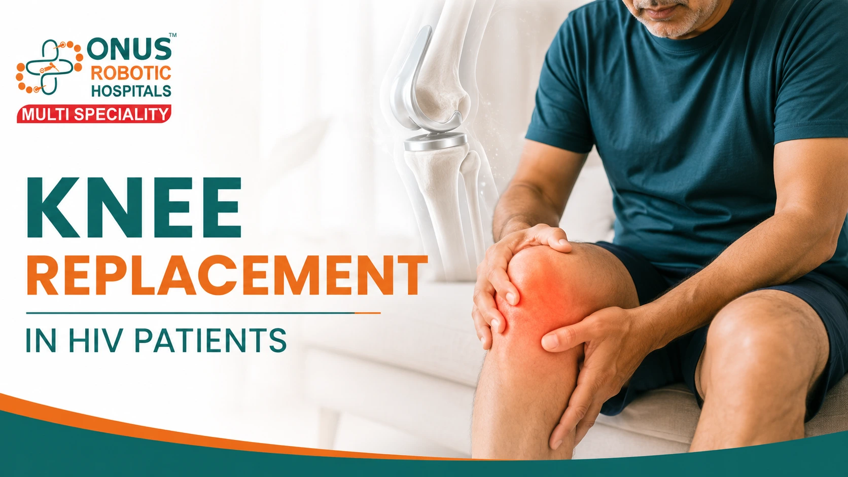 Knee Replacement in HIV Patients: Safety, Risks, Preparation & Recovery- By Dr. Balaraju Naidu, Robotic Orthopedic Surgeon, ONUS Robotic Hospitals