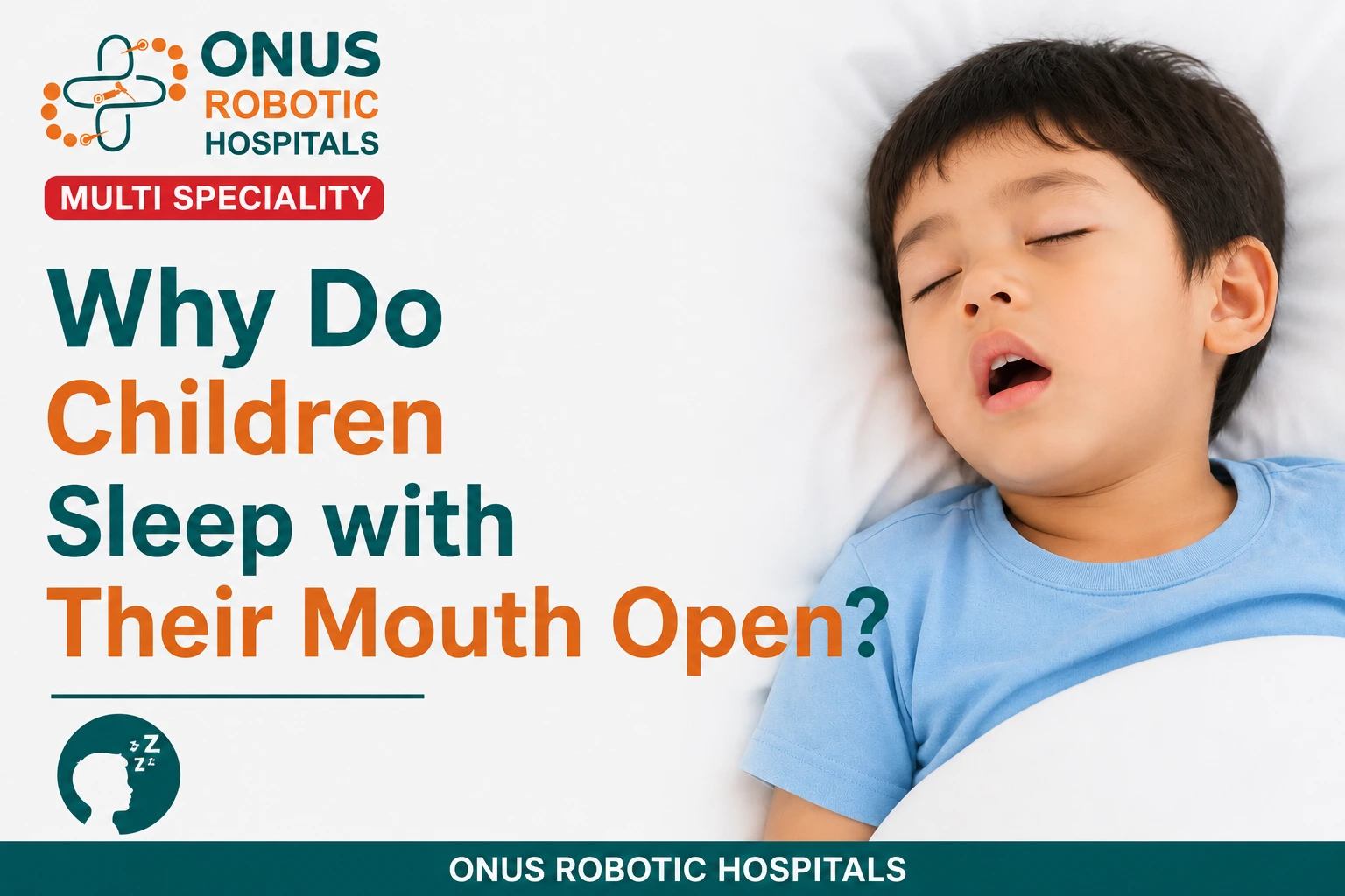 Why Do Children Sleep with Their Mouth Open? Causes, Risks, and When to See an ENT Specialist- By Consultant ENT Head & Neck Surgeon, ONUS Robotic Hospitals