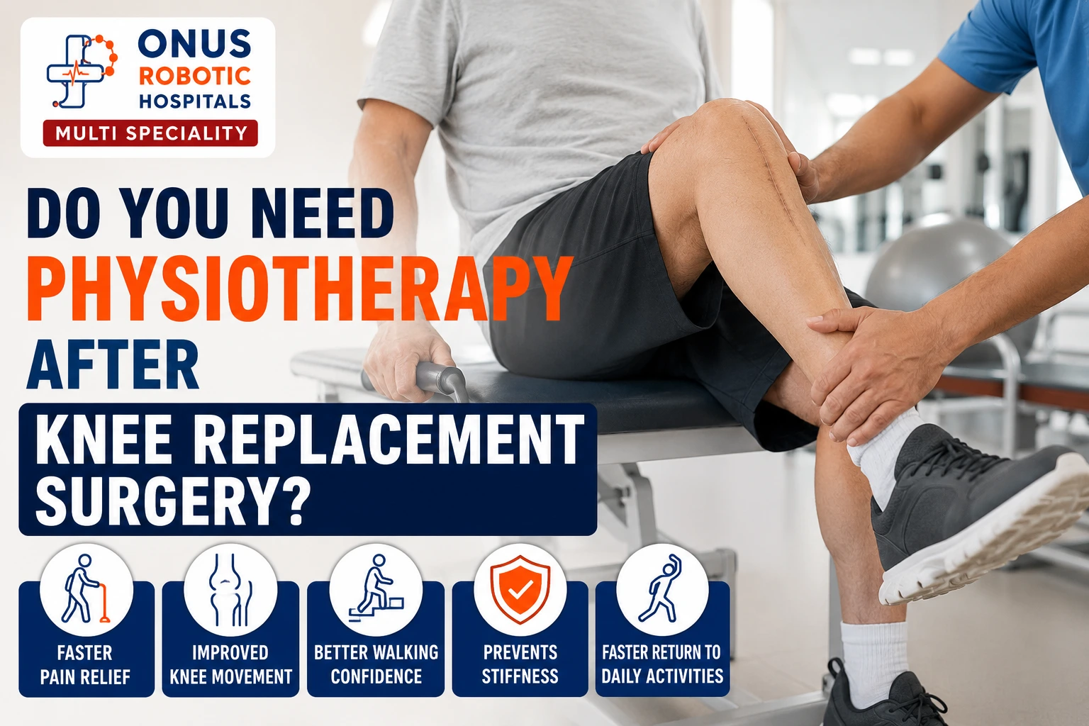 Do You Need Physiotherapy After Knee Replacement Surgery?- By Dr. Balaraju Naidu, Robotic Orthopedic Surgeon, ONUS Robotic Hospitals